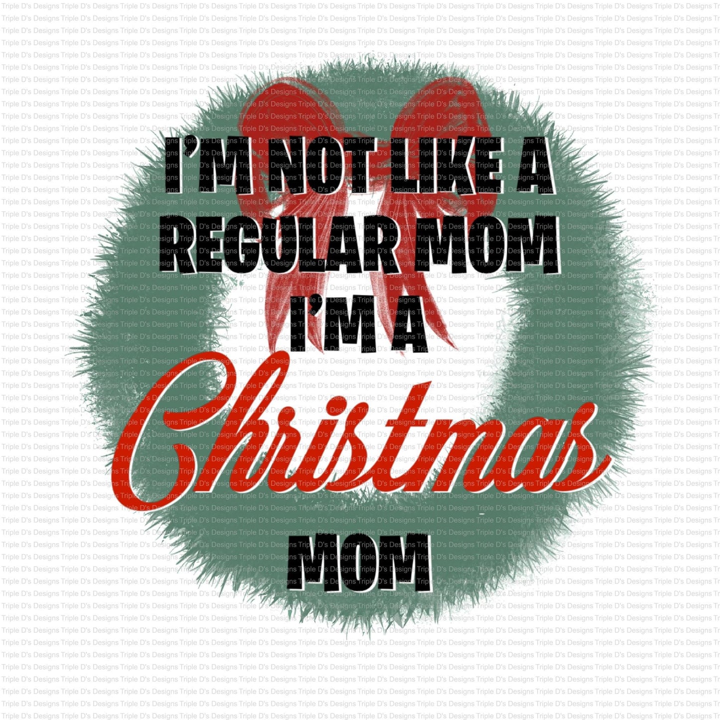 I'm Not Like A Regular Mom I'm A Christmas Mom
