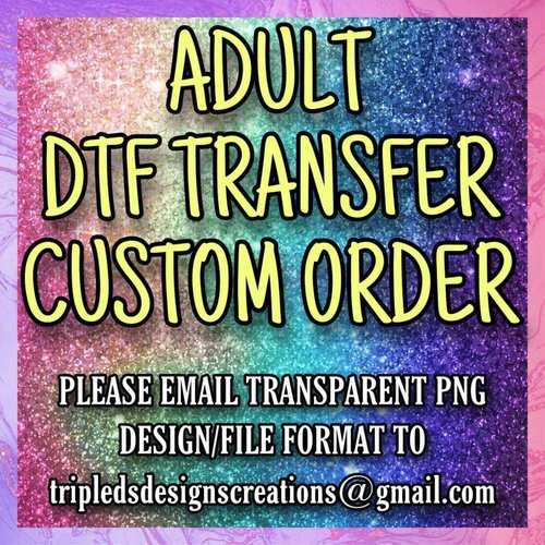 3605- ADULT DTF TRANSFER CUSTOM ORDER