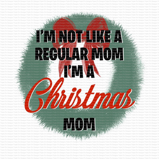 I'm Not Like A Regular Mom I'm A Christmas Mom